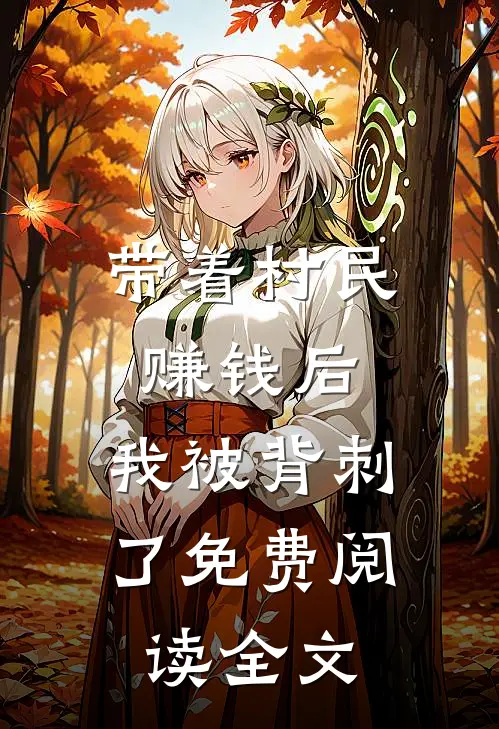 带着村民赚钱后，我被背刺了免费阅读全文