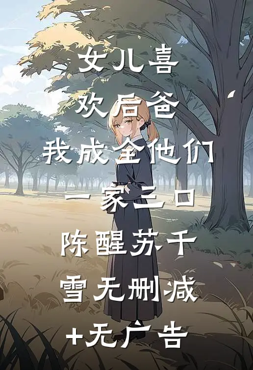 女儿喜欢后爸，我成全他们一家三口陈醒苏千雪无删减+无广告