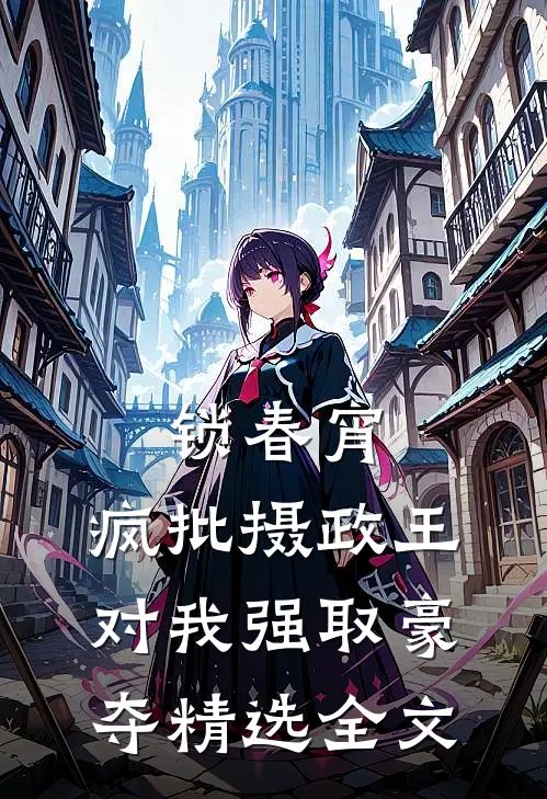 锁春宵：疯批摄政王对我强取豪夺精选全文