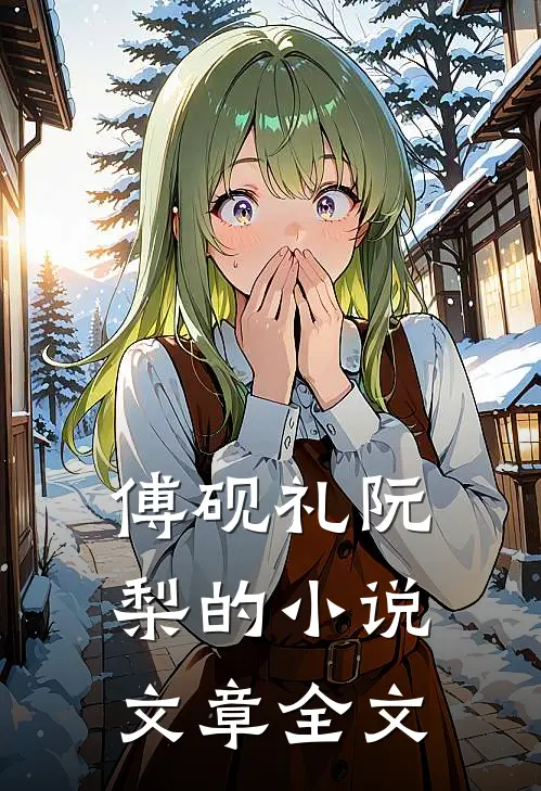 傅砚礼阮梨的小说文章全文