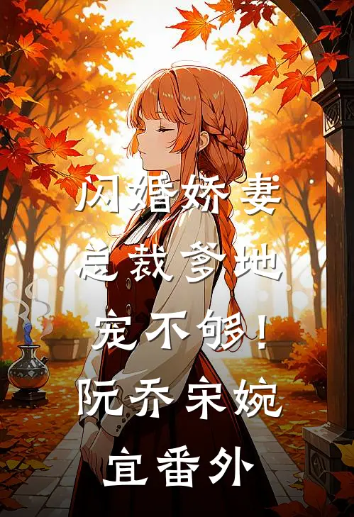 闪婚娇妻：总裁爹地，宠不够！阮乔宋婉宜 番外