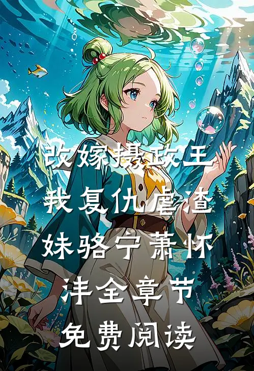 改嫁摄政王，我复仇虐渣妹骆宁萧怀沣全章节免费阅读