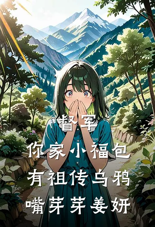 督军，你家小福包有祖传乌鸦嘴芽芽姜妍