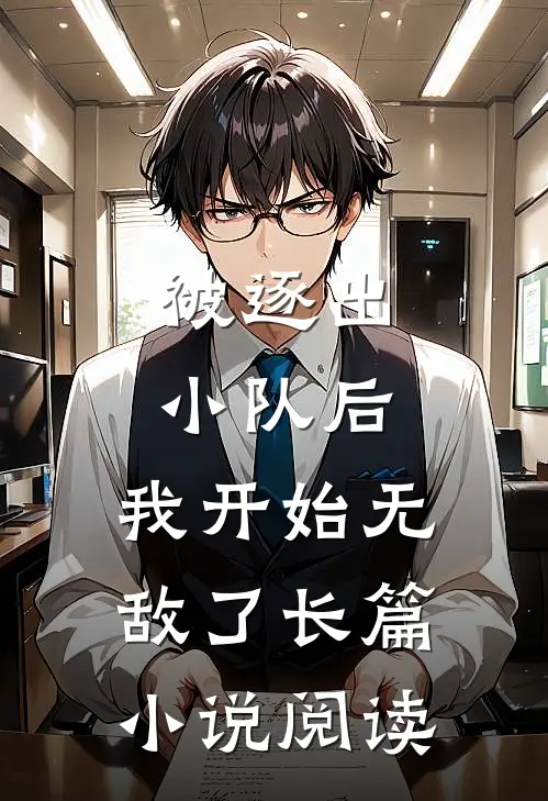 被逐出小队后，我开始无敌了长篇小说阅读
