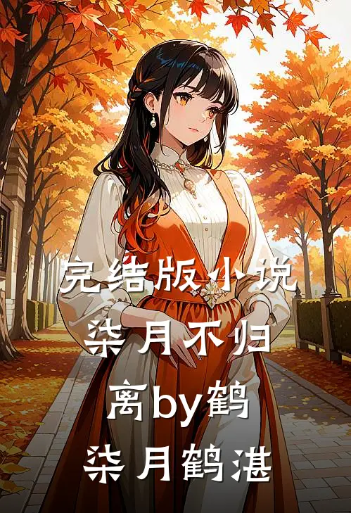 完结版小说柒月不归离by鹤柒月鹤湛