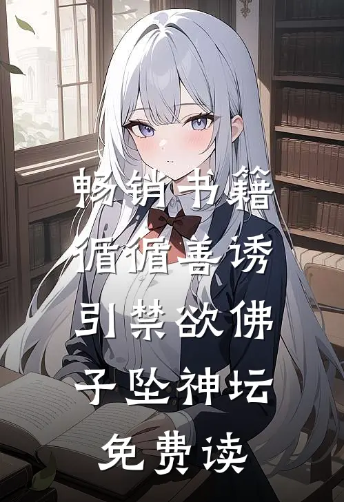 畅销书籍循循善诱,引禁欲佛子坠神坛免费读