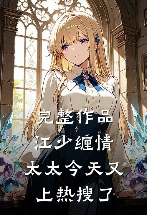 完整作品江少缠情：太太今天又上热搜了