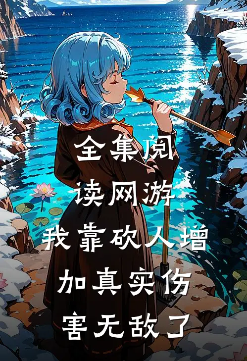 全集阅读网游：我靠砍人增加真实伤害无敌了