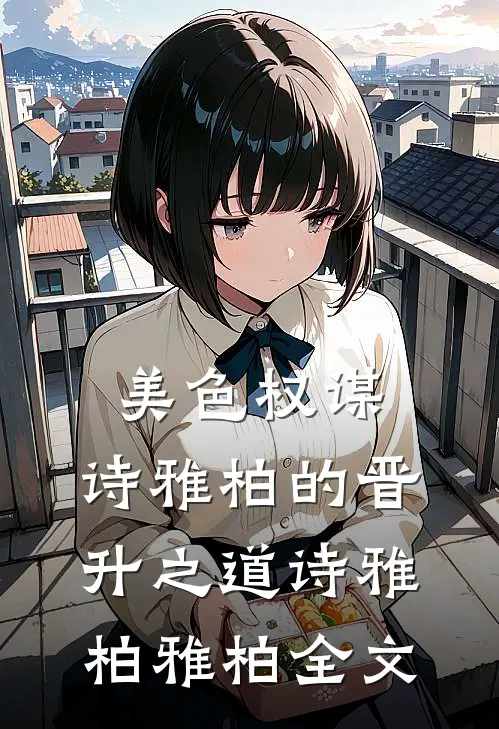 《美色权谋：诗雅柏的晋升之道》诗雅柏雅柏全文