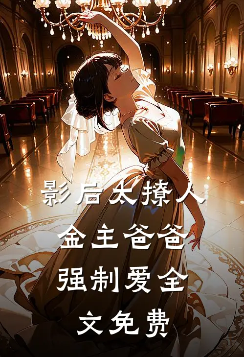 影后太撩人，金主爸爸强制爱全文免费