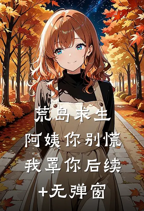荒岛求生，阿姨你别慌，我罩你后续+无弹窗