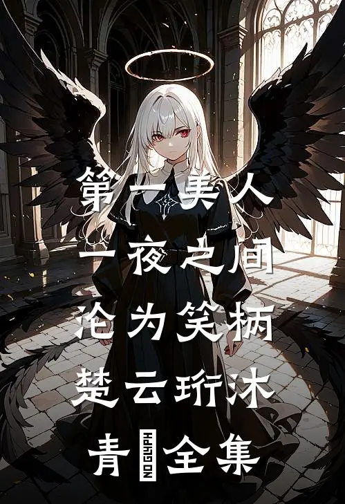 第一美人，一夜之间沦为笑柄楚云珩沐青婼全集