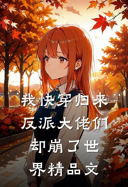 我快穿归来，反派大佬们却崩了世界精品文