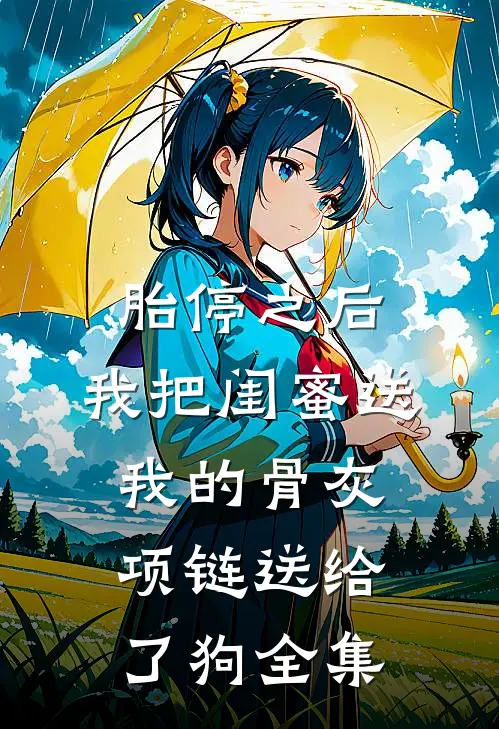 胎停之后，我把闺蜜送我的骨灰项链送给了狗 全集