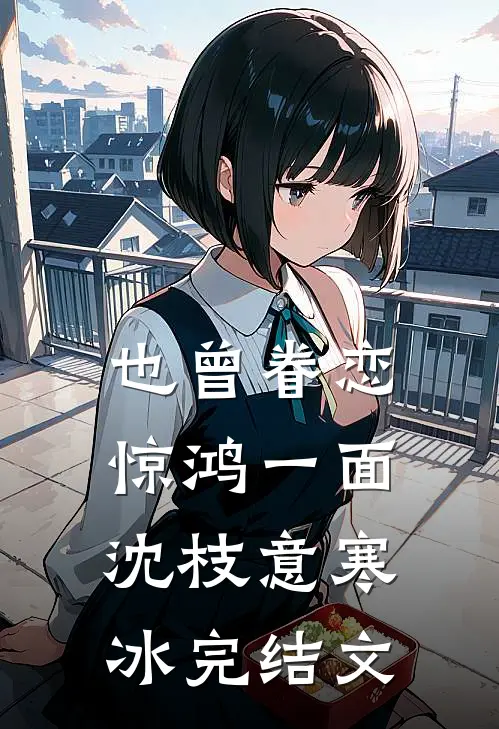 也曾眷恋惊鸿一面沈枝意寒冰完结文