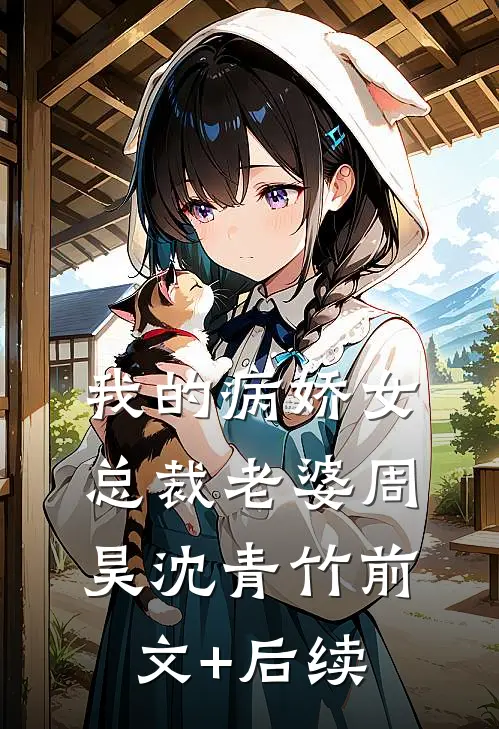 我的病娇女总裁老婆周昊沈青竹前文+后续