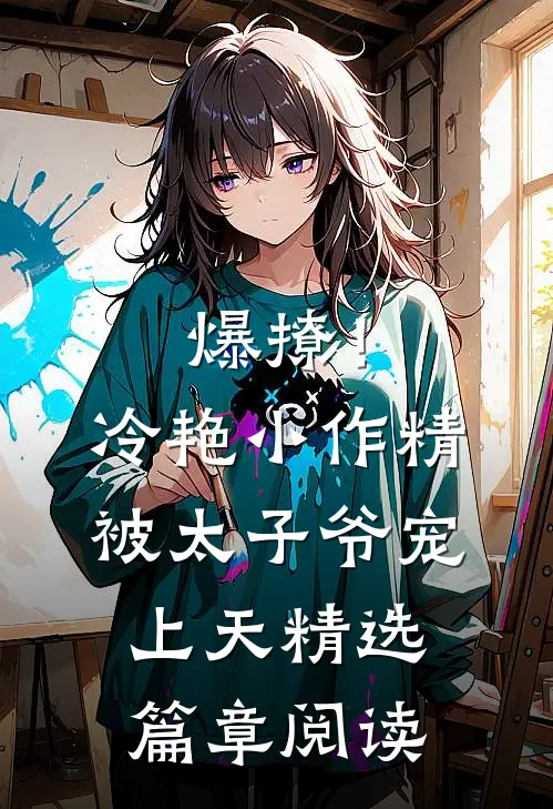 爆撩！冷艳小作精被太子爷宠上天精选篇章阅读