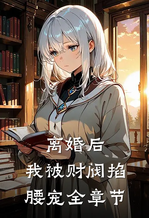 离婚后，我被财阀掐腰宠全章节