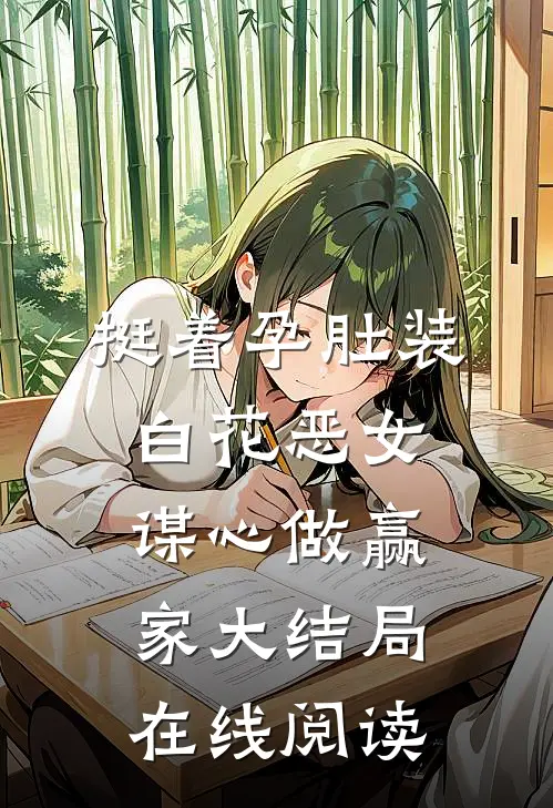 挺着孕肚装白花恶女谋心做赢家大结局在线阅读