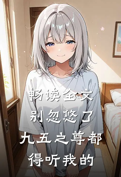 畅读全文别忽悠了，九五之尊都得听我的