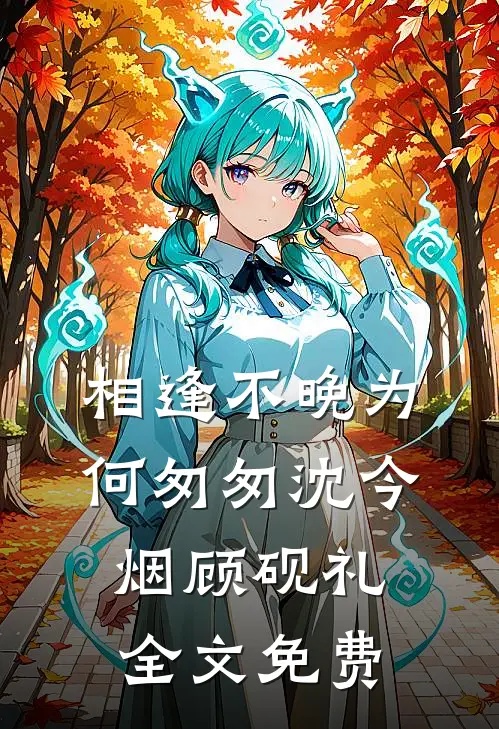 相逢不晚为何匆匆沈今烟顾砚礼全文免费