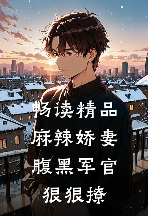 畅读精品麻辣娇妻,腹黑军官狠狠撩