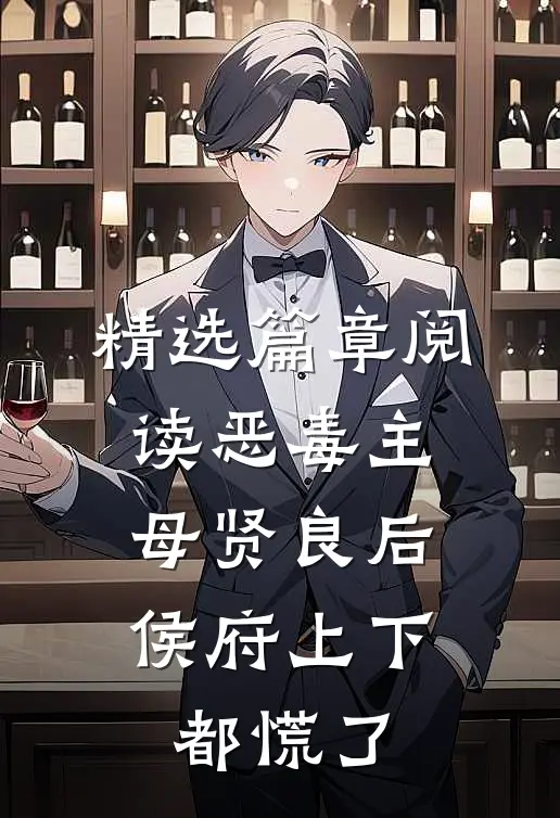 精选篇章阅读恶毒主母贤良后，侯府上下都慌了