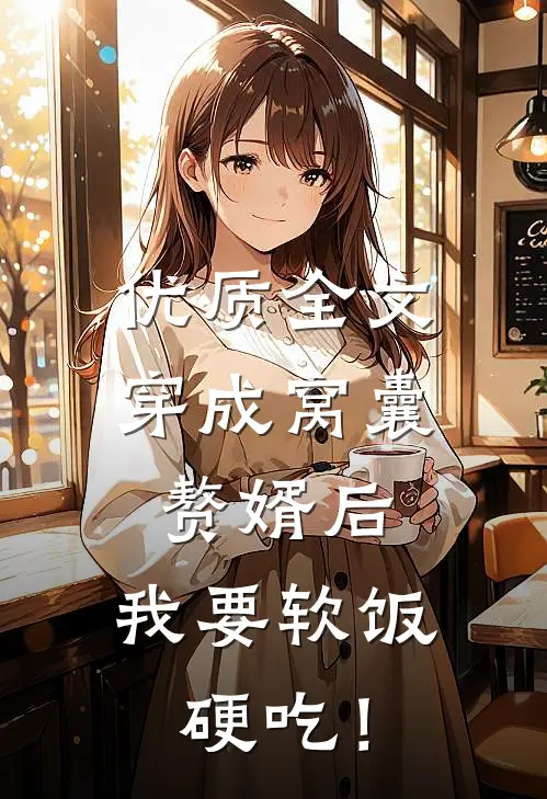 优质全文穿成窝囊赘婿后，我要软饭硬吃！