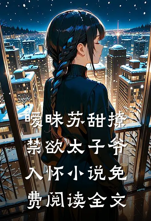 暧昧苏甜撩禁欲太子爷入怀小说免费阅读全文