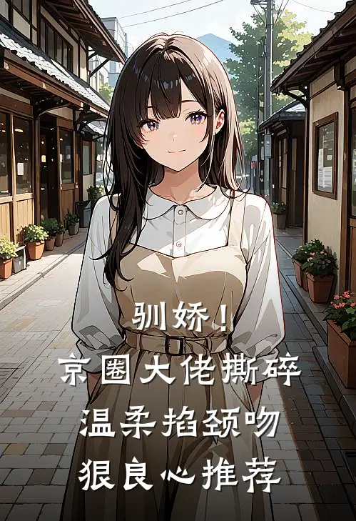 驯娇！京圈大佬撕碎温柔掐颈吻狠良心推荐