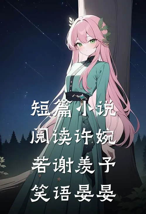 短篇小说阅读许婉若 谢羡予 笑语晏晏