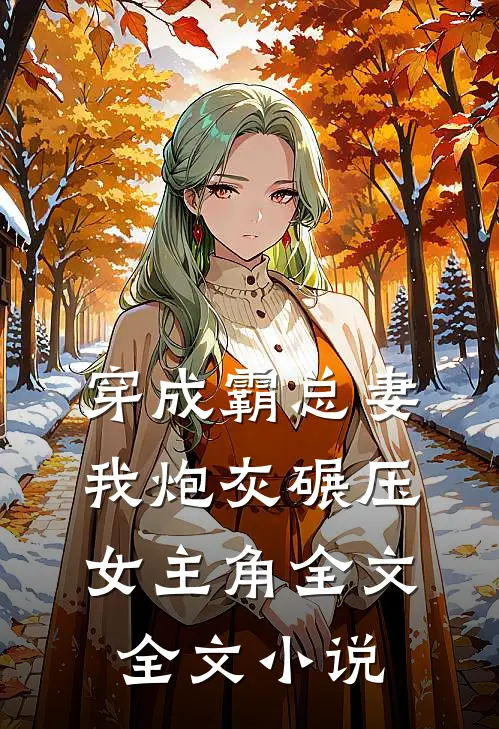 穿成霸总妻我炮灰碾压女主角全文全文小说