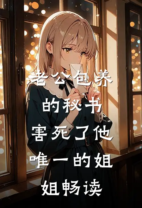 老公包养的秘书，害死了他唯一的姐姐畅读