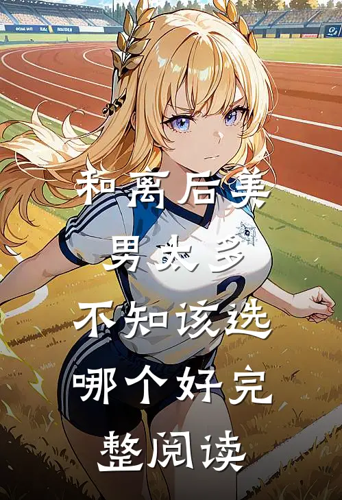 和离后美男太多，不知该选哪个好完整阅读