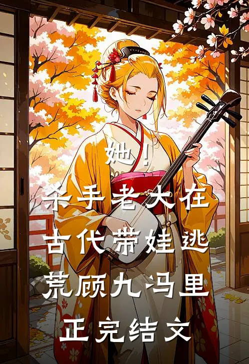 她！杀手老大，在古代带娃逃荒顾九冯里正完结文