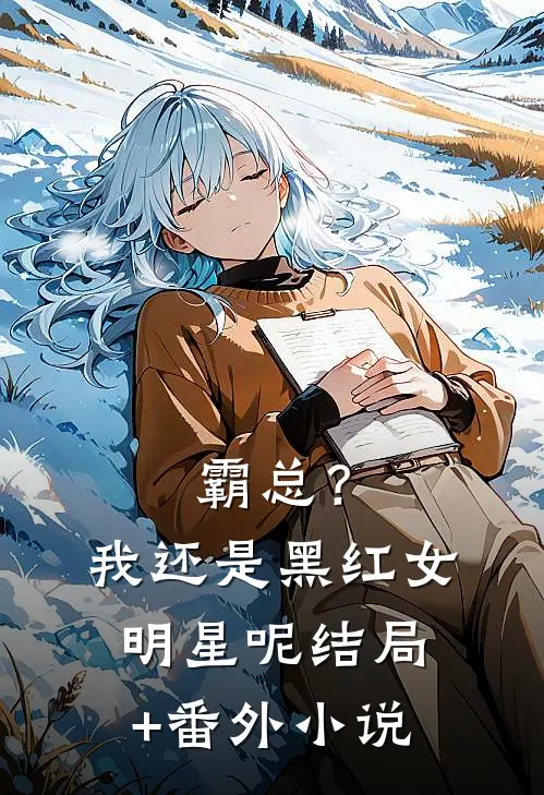 霸总？我还是黑红女明星呢结局+番外小说