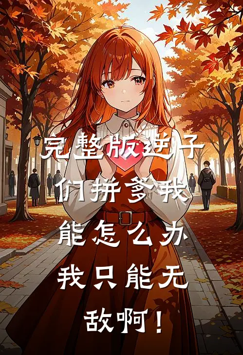 完整版逆子们拼爹我能怎么办，我只能无敌啊！