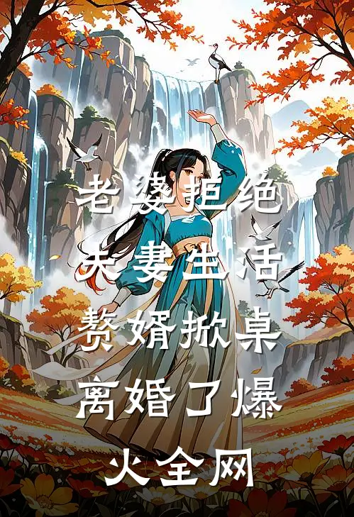 老婆拒绝夫妻生活，赘婿掀桌离婚了爆火全网