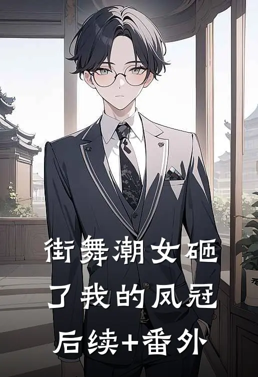 街舞潮女砸了我的凤冠后续+番外