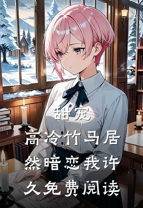 甜宠：高冷竹马居然暗恋我许久免费阅读