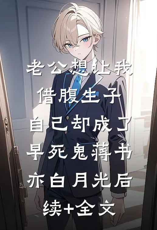 老公想让我借腹生子，自己却成了早死鬼蒋书亦白月光后续+全文