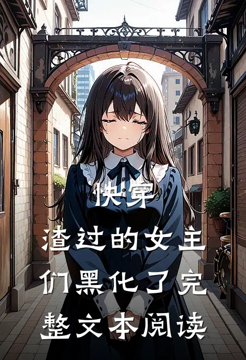 快穿：渣过的女主们黑化了完整文本阅读