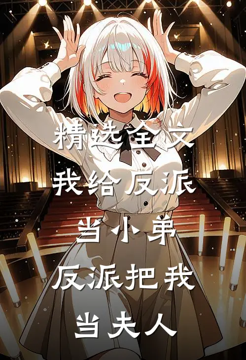 精选全文我给反派当小弟，反派把我当夫人