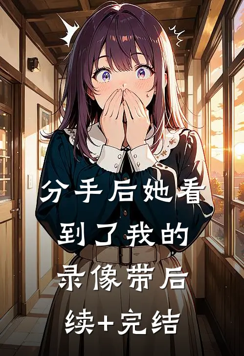 分手后她看到了我的录像带后续+完结