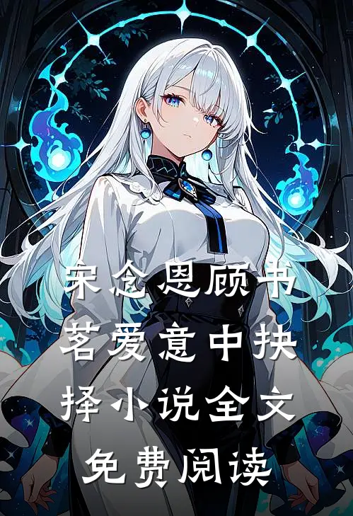 宋念恩顾书茗爱意中抉择小说全文免费阅读