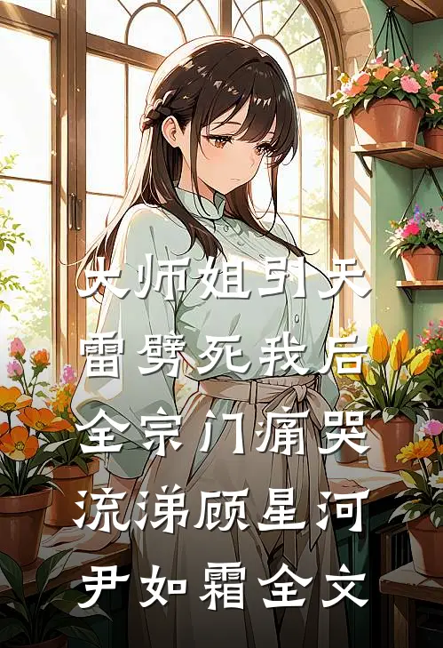 大师姐引天雷劈死我后，全宗门痛哭流涕顾星河尹如霜全文