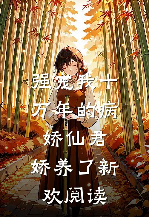 强宠我十万年的病娇仙君，娇养了新欢阅读