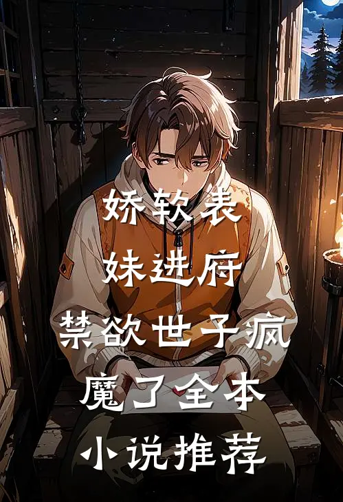 娇软表妹进府：禁欲世子疯魔了全本小说推荐