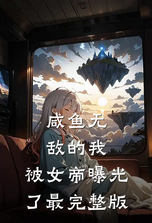 咸鱼无敌的我，被女帝曝光了最完整版