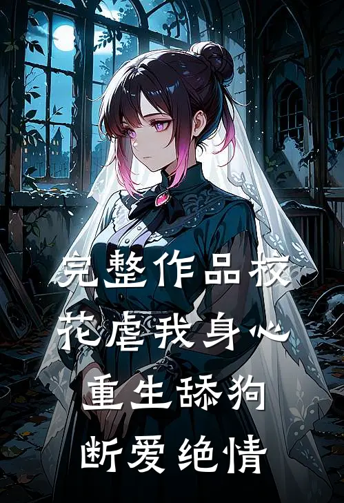 完整作品校花虐我身心，重生舔狗断爱绝情